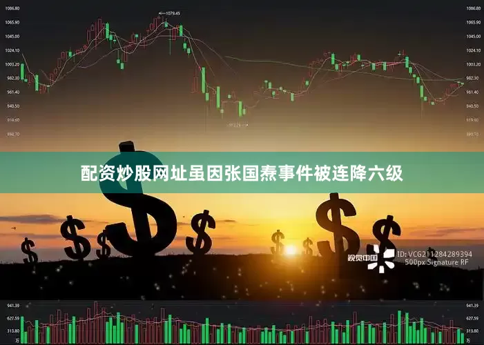 配资炒股网址虽因张国焘事件被连降六级